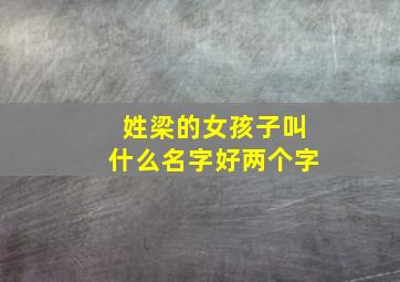 姓梁的女孩子叫什么名字好两个字