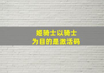 姬骑士以骑士为目的是激活码