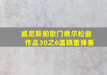 威尼斯船歌门德尔松曲作品30之6温晓雷弹奏