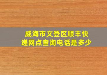 威海市文登区顺丰快递网点查询电话是多少