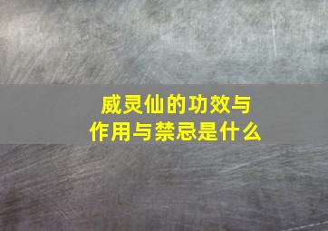 威灵仙的功效与作用与禁忌是什么