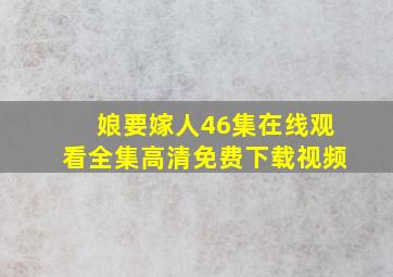 娘要嫁人46集在线观看全集高清免费下载视频