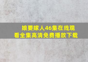 娘要嫁人46集在线观看全集高清免费播放下载