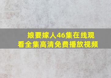 娘要嫁人46集在线观看全集高清免费播放视频