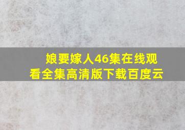 娘要嫁人46集在线观看全集高清版下载百度云