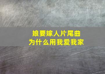 娘要嫁人片尾曲为什么用我爱我家