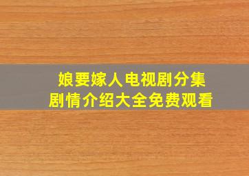 娘要嫁人电视剧分集剧情介绍大全免费观看