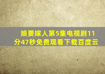 娘要嫁人第5集电视剧11分47秒免费观看下载百度云