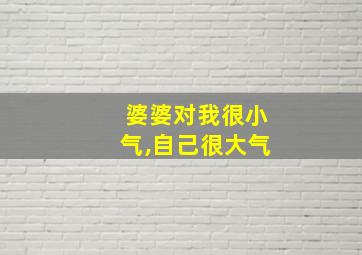 婆婆对我很小气,自己很大气