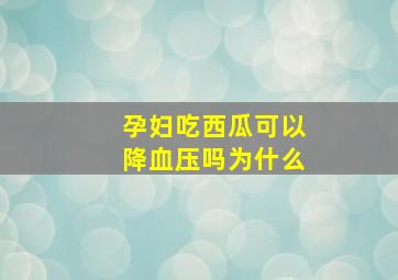 孕妇吃西瓜可以降血压吗为什么