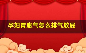 孕妇胃胀气怎么排气放屁