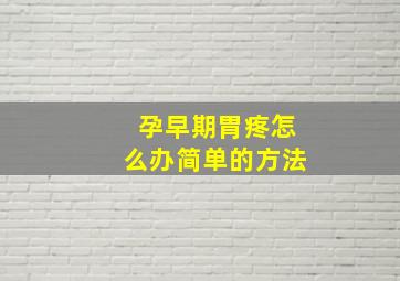 孕早期胃疼怎么办简单的方法