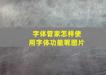 字体管家怎样使用字体功能呢图片