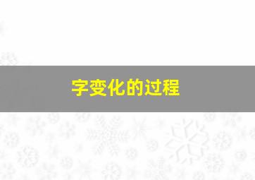 字变化的过程