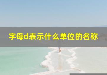 字母d表示什么单位的名称