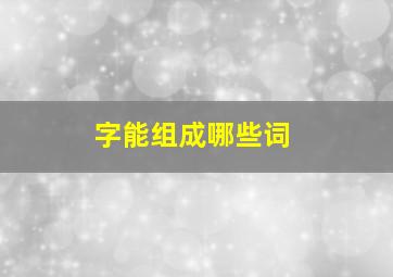 字能组成哪些词