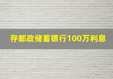 存邮政储蓄银行100万利息