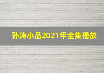 孙涛小品2021年全集播放