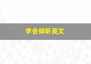 学会倾听英文