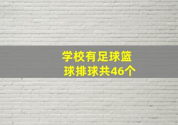 学校有足球篮球排球共46个