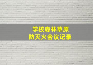 学校森林草原防灭火会议记录