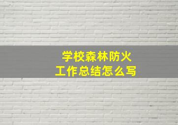 学校森林防火工作总结怎么写