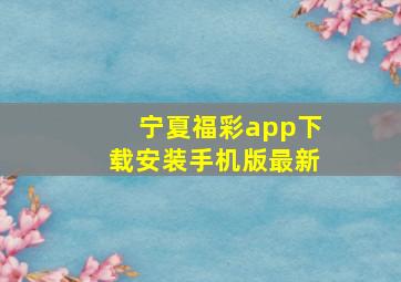 宁夏福彩app下载安装手机版最新