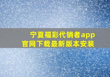 宁夏福彩代销者app官网下载最新版本安装