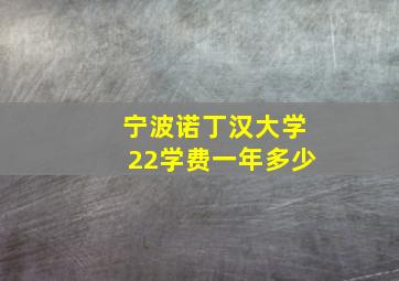 宁波诺丁汉大学22学费一年多少