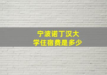 宁波诺丁汉大学住宿费是多少