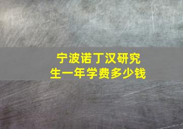 宁波诺丁汉研究生一年学费多少钱