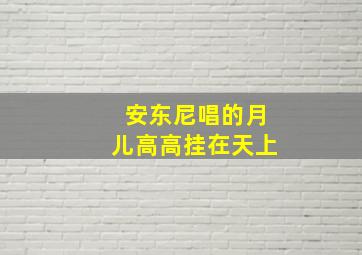 安东尼唱的月儿高高挂在天上