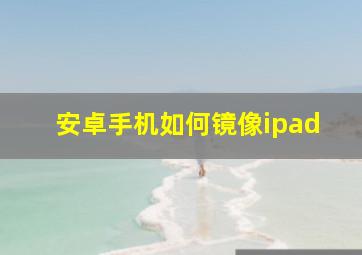 安卓手机如何镜像ipad