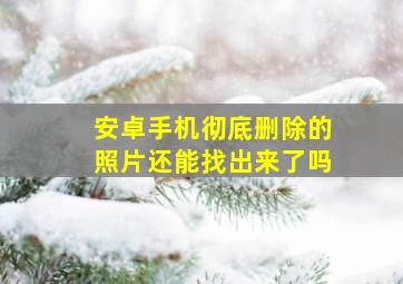 安卓手机彻底删除的照片还能找出来了吗