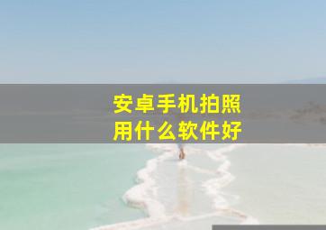 安卓手机拍照用什么软件好