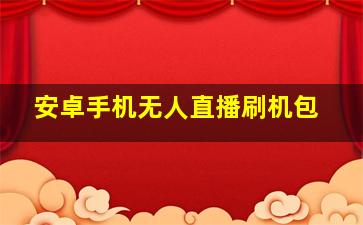 安卓手机无人直播刷机包