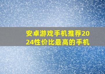 安卓游戏手机推荐2024性价比最高的手机