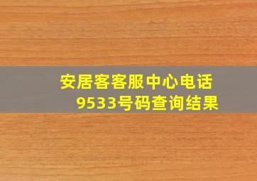 安居客客服中心电话9533号码查询结果