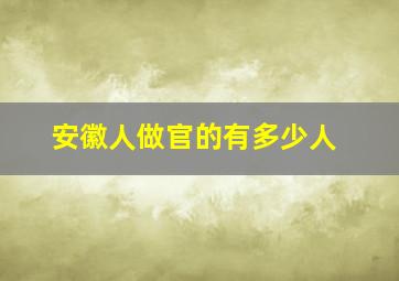 安徽人做官的有多少人