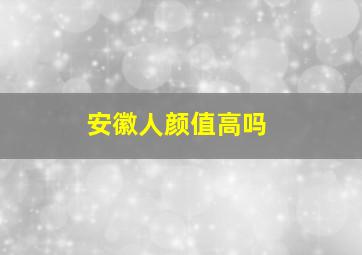 安徽人颜值高吗