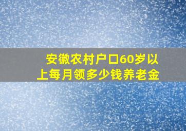 安徽农村户口60岁以上每月领多少钱养老金