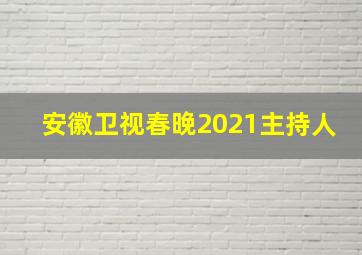 安徽卫视春晚2021主持人