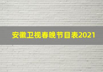 安徽卫视春晚节目表2021