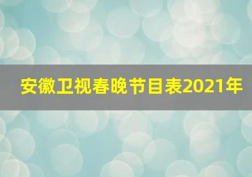 安徽卫视春晚节目表2021年