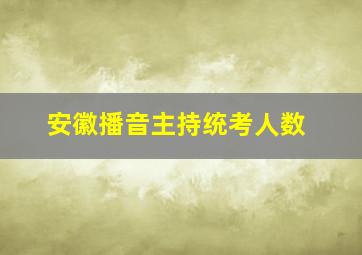 安徽播音主持统考人数