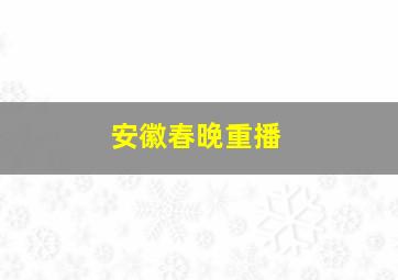 安徽春晚重播