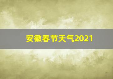 安徽春节天气2021