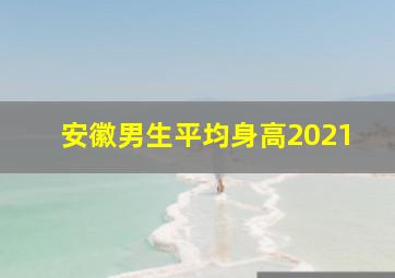 安徽男生平均身高2021