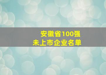 安徽省100强未上市企业名单