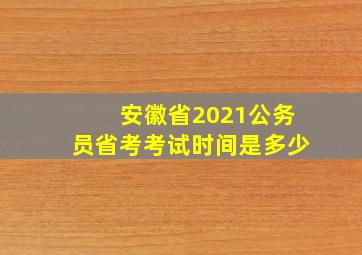 安徽省2021公务员省考考试时间是多少